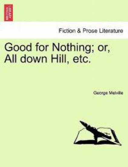 Good for Nothing; Or, All Down Hill, Etc. Vol. I.