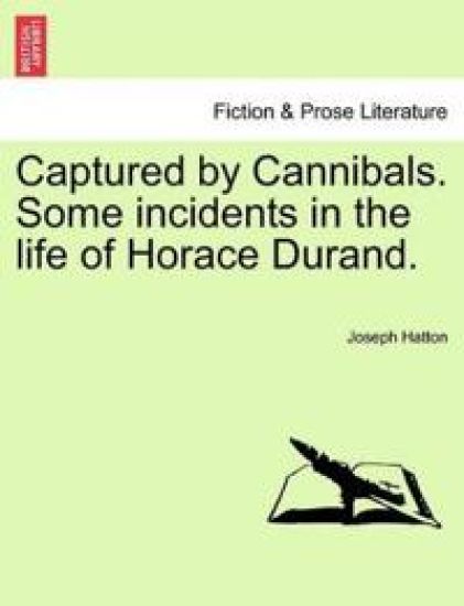 Captured by Cannibals. Some Incidents in the Life of Horace Durand.