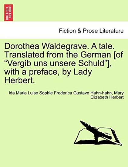 Dorothea Waldegrave. a Tale. Translated from the German [Of "Vergib Uns Unsere Schuld"], with a Preface, by Lady Herbert.