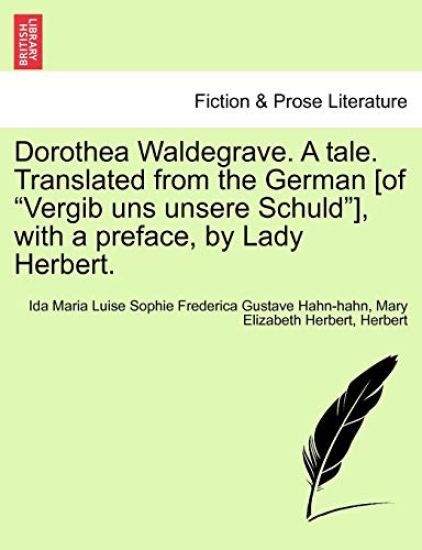 Dorothea Waldegrave. A tale. Translated from the German [of "Vergib uns unsere Schuld"], with a preface, by Lady Herbert.