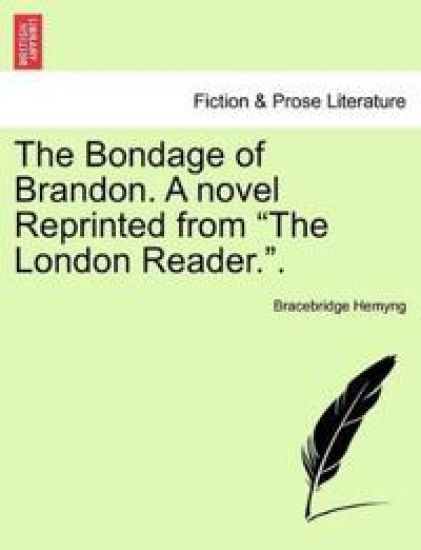 The Bondage of Brandon. a Novel Reprinted from the London Reader.. Vol. II