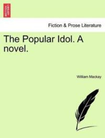 The Popular Idol. a Novel.