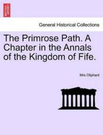 The Primrose Path. a Chapter in the Annals of the Kingdom of Fife.