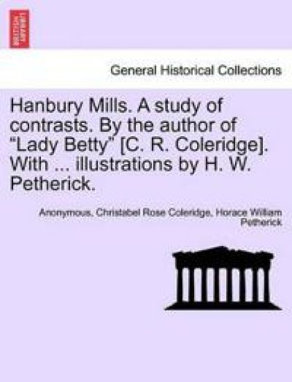 Hanbury Mills. a Study of Contrasts. by the Author of Lady Betty [C. R. Coleridge]. with ... Illustrations by H. W. Petherick.