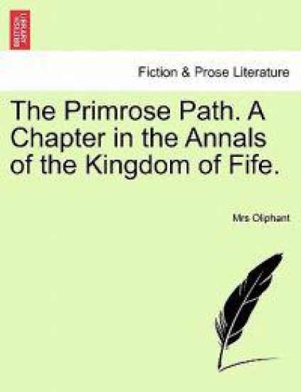 The Primrose Path. a Chapter in the Annals of the Kingdom of Fife.