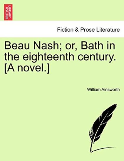 Beau Nash; Or, Bath in the Eighteenth Century. [A Novel.]