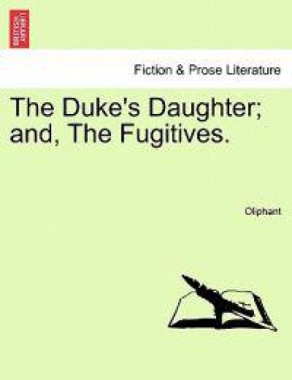 The Duke's Daughter; And, the Fugitives.
