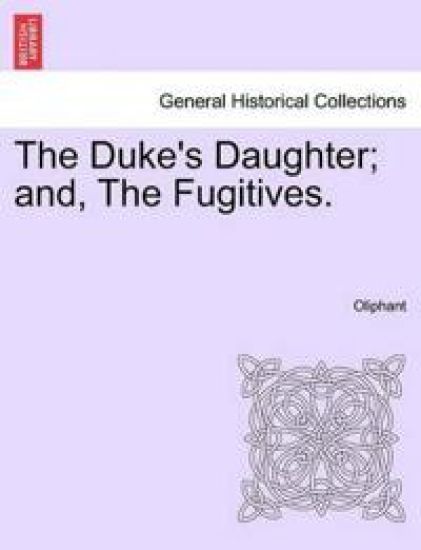 The Duke's Daughter; And, the Fugitives.