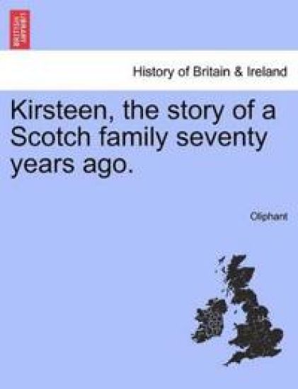 Kirsteen, the Story of a Scotch Family Seventy Years Ago.