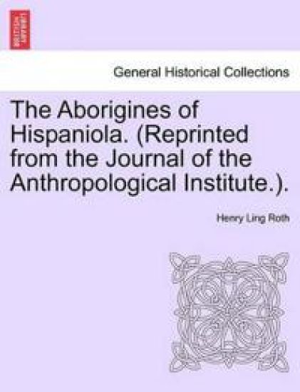 The Aborigines of Hispaniola. (Reprinted from the Journal of the Anthropological Institute.).