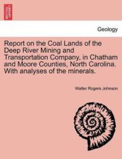 Report on the Coal Lands of the Deep River Mining and Transportation Company, in Chatham and Moore Counties, North Carolina. with Analyses of the Mine