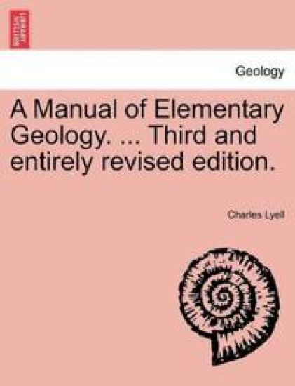 A Manual of Elementary Geology. ... Third and Entirely Revised Edition.