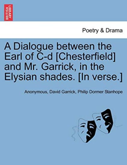 A Dialogue Between the Earl of C-D [chesterfield] and Mr. Garrick, in the Elysian Shades. [in Verse.]