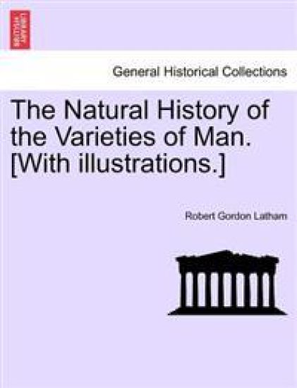 The Natural History of the Varieties of Man. [With illustrations.]