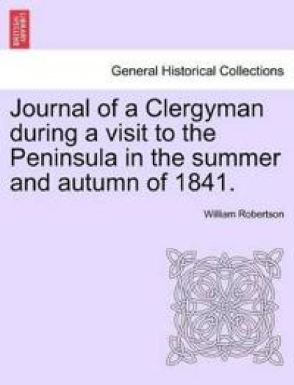Journal of a Clergyman During a Visit to the Peninsula in the Summer and Autumn of 1841.