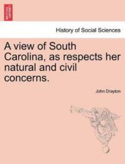 A View of South Carolina, as Respects Her Natural and Civil Concerns.