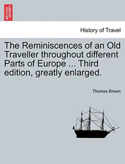 The Reminiscences of an Old Traveller Throughout Different Parts of Europe ... Third Edition, Greatly Enlarged.