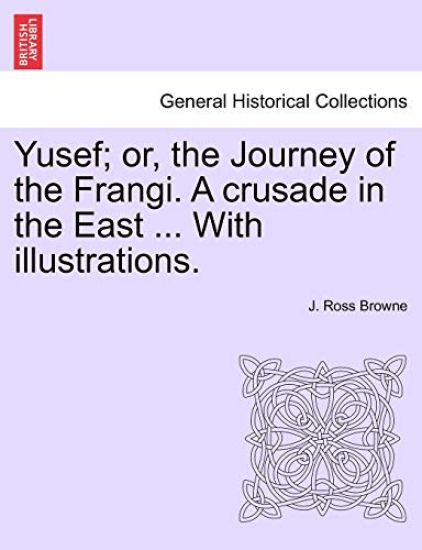 Yusef; Or, the Journey of the Frangi. a Crusade in the East ... with Illustrations.