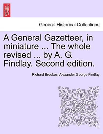 A General Gazetteer, in miniature ... The whole revised ... by A. G. Findlay. Second edition.