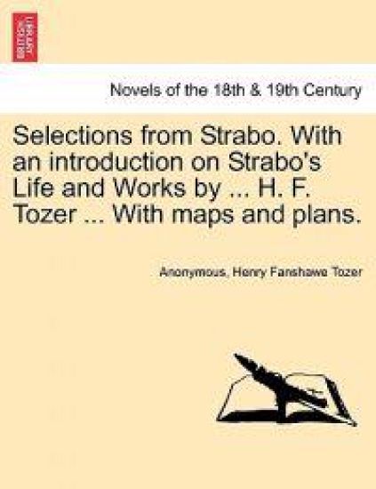 Selections from Strabo. with an Introduction on Strabo's Life and Works by ... H. F. Tozer ... with Maps and Plans.