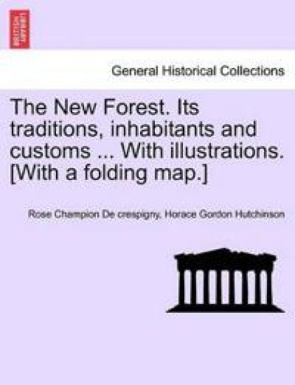 The New Forest. Its Traditions, Inhabitants and Customs ... with Illustrations. [With a Folding Map.]