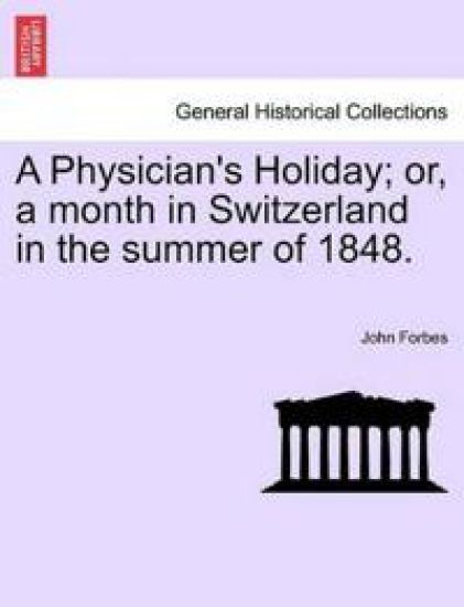 A Physician's Holiday; Or, a Month in Switzerland in the Summer of 1848.