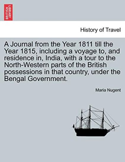 A Journal from the Year 1811 Till the Year 1815, Including a Voyage To, and Residence In, India, with a Tour to the North-Western Parts of the British Possessions in That Country, Under the Bengal Government. Vol. I