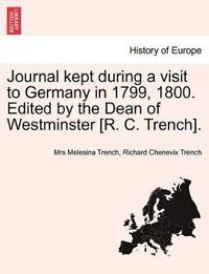 Journal Kept During a Visit to Germany in 1799, 1800. Edited by the Dean of Westminster [R. C. Trench].