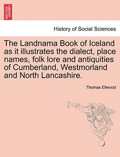 The Landnama Book of Iceland as It Illustrates the Dialect, Place Names, Folk Lore and Antiquities of Cumberland, Westmorland and North Lancashire.