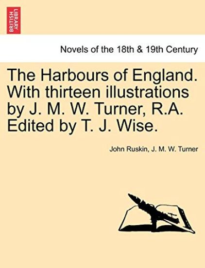 The Harbours of England. with Thirteen Illustrations by J. M. W. Turner, R.A. Edited by T. J. Wise.