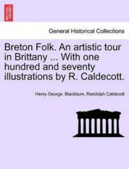 Breton Folk. an Artistic Tour in Brittany ... with One Hundred and Seventy Illustrations by R. Caldecott.