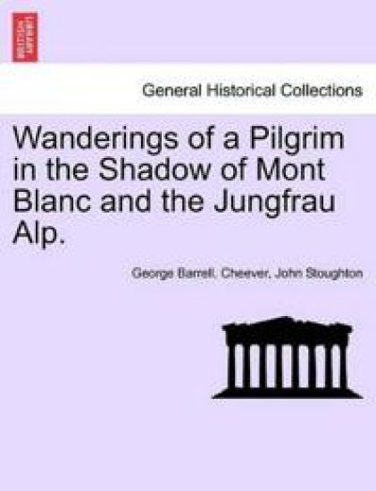 Wanderings of a Pilgrim in the Shadow of Mont Blanc and the Jungfrau Alp.