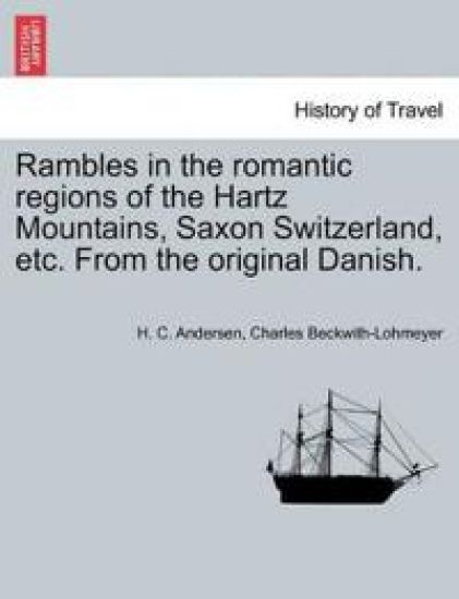 Rambles in the Romantic Regions of the Hartz Mountains, Saxon Switzerland, Etc. from the Original Danish.