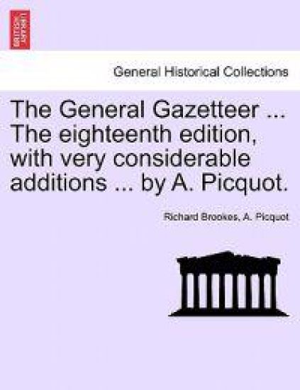 The General Gazetteer ... The eighteenth edition, with very considerable additions ... by A. Picquot.