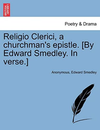 Religio Clerici, a churchman's epistle. [By Edward Smedley. In verse.]