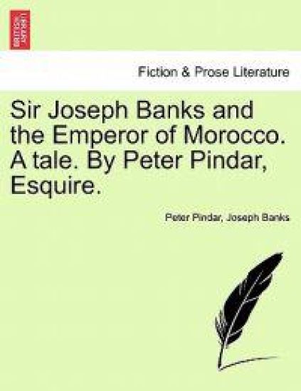 Sir Joseph Banks and the Emperor of Morocco. a Tale. by Peter Pindar, Esquire.