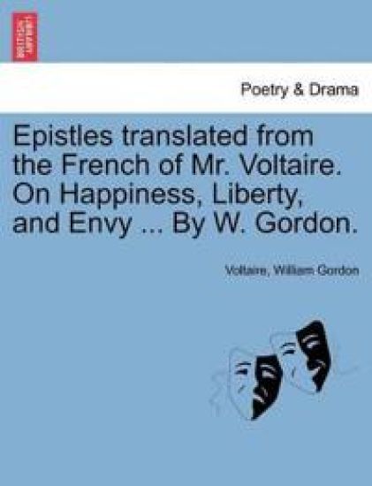 Epistles Translated from the French of Mr. Voltaire. on Happiness, Liberty, and Envy ... by W. Gordon.