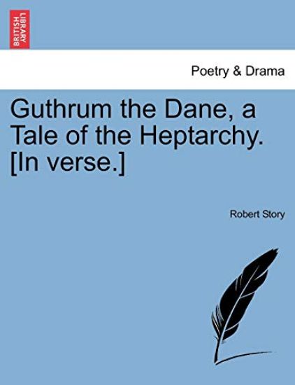 Guthrum the Dane, a Tale of the Heptarchy. [In Verse.]