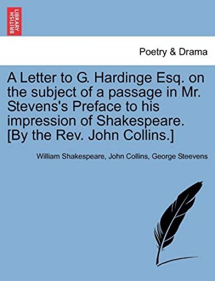 A Letter to G. Hardinge Esq. on the Subject of a Passage in Mr. Stevens's Preface to His Impression of Shakespeare. [by the Rev. John Collins.]