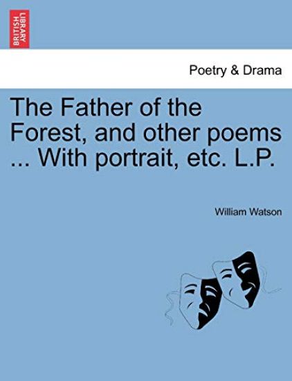 The Father of the Forest, and Other Poems ... with Portrait, Etc. L.P.