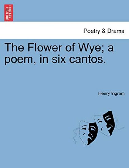 The Flower of Wye; A Poem, in Six Cantos.