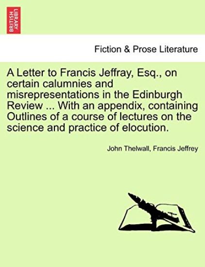 A Letter to Francis Jeffray, Esq., on Certain Calumnies and Misrepresentations in the Edinburgh Review ... with an Appendix, Containing Outlines of a Course of Lectures on the Science and Practice of Elocution.