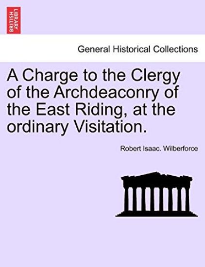 A Charge to the Clergy of the Archdeaconry of the East Riding, at the Ordinary Visitation.