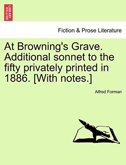 At Browning's Grave. Additional Sonnet to the Fifty Privately Printed in 1886. [with Notes.]