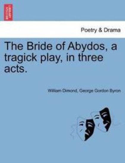 The Bride of Abydos, a Tragick Play, in Three Acts.