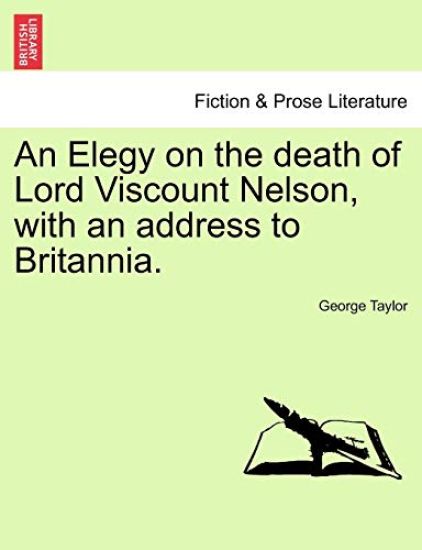 An Elegy on the Death of Lord Viscount Nelson, with an Address to Britannia.