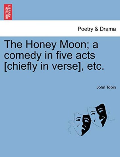 The Honey Moon; A Comedy in Five Acts [Chiefly in Verse], Etc.