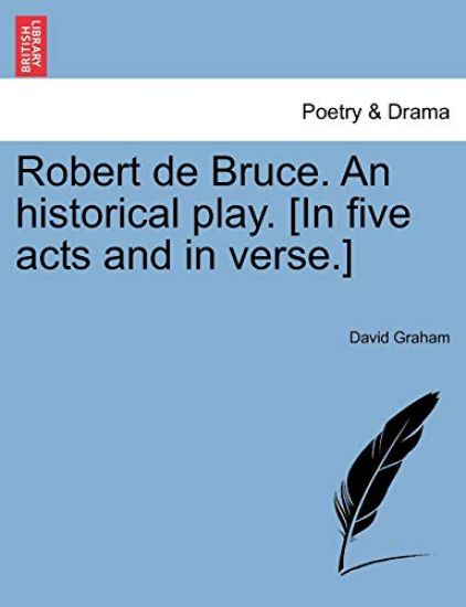 Robert de Bruce. an Historical Play. [In Five Acts and in Verse.]