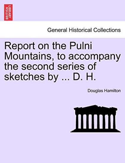 Report on the Pulni Mountains, to Accompany the Second Series of Sketches by ... D. H.