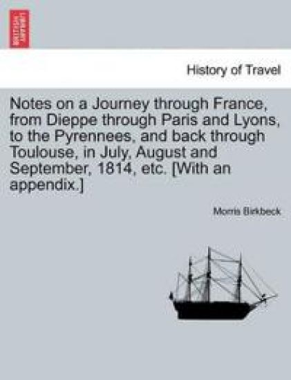 Notes on a Journey Through France, from Dieppe Through Paris and Lyons, to the Pyrennees, and Back Through Toulouse, in July, August and September, 1814, Etc. [With an Appendix.]